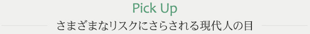 さまざまなリスクにさらされる現代人の目