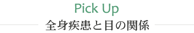 PICK UP  全身疾患と目の関係